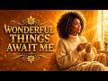 Wonderful Things Await Me Afrobeat Affirmations For Hope Trust Positive Energy