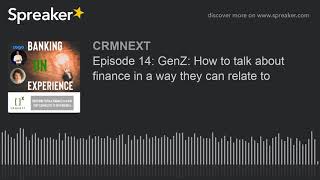 Episode 14: GenZ: How to talk about finance in a way they can relate to