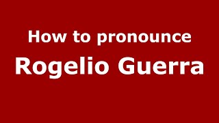 How to pronounce Rogelio Guerra