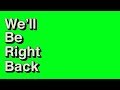 We Ll Be Right Back Green Screen