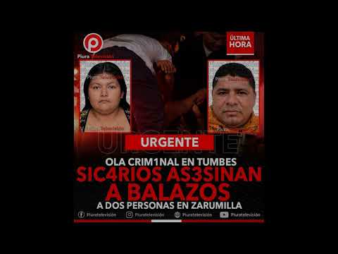 Ola criminal en Tumbes | Sicarios asesinan a dos personas en Zarumilla