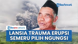 Trauma Erupsi Gunung Semeru, Lansia Ketakutan Pilih Tinggal di Pengungsian Meski Rumahnya Selamat