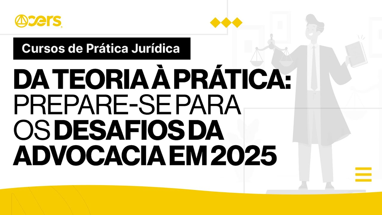 Da Teoria à Prática: Prepare-se para os novos desafios da advocacia em 2025