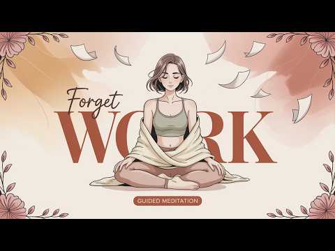 Stop Thinking About Work: Clear Your Mind for The Weekend (GUIDED MEDITATION)