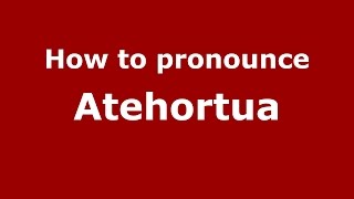 How to pronounce Atehortua