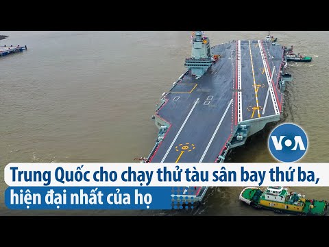 Trung Quốc cho chạy thử tàu sân bay thứ ba, hiện đại nhất của họ | VOA Tiếng Việt