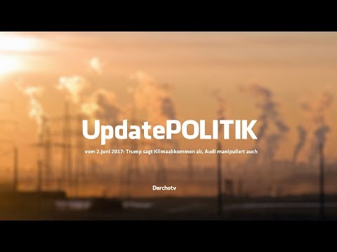 Update POLITIK – 2.Juni 2017: Trump sagt Klimaabkommen ab, Audi manipuliert auch