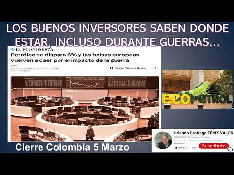 LOS BUENOS INVERSORES SABEN DONDE ESTAR... INCLUSO, DURANTE GUERRAS. Cierre Colombia 5 Marzo