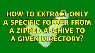 Unix & Linux: How to extract only a specific folder from a zipped archive to a given directory?