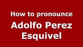 How to pronounce Adolfo Perez Esquivel