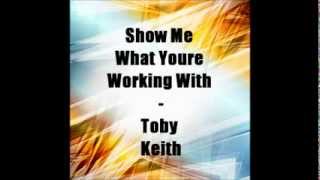 Show Me What Your Working With- Toby Keith