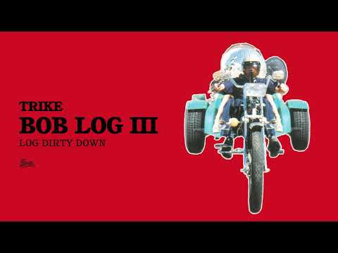 Bob Log III - Log Dirty Down (Official Audio)