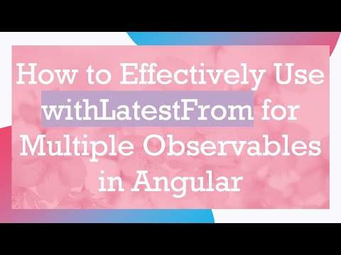 How to Effectively Use withLatestFrom for Multiple Observables in Angular