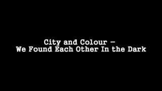 City and Colour - We Found Each Other in The Dark [HQ]