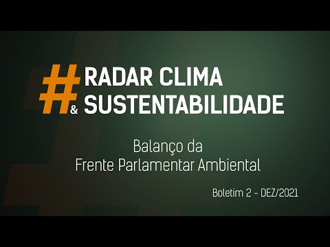 Balanço da Frente Parlamentar Ambiental 2021 - Programa Radar Clima e Sustentabilidade