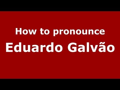 How to pronounce Eduardo Galvão (Brazilian/Portuguese) - PronounceNames.com