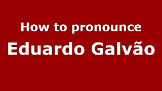 How to pronounce Eduardo Galv&atilde;o