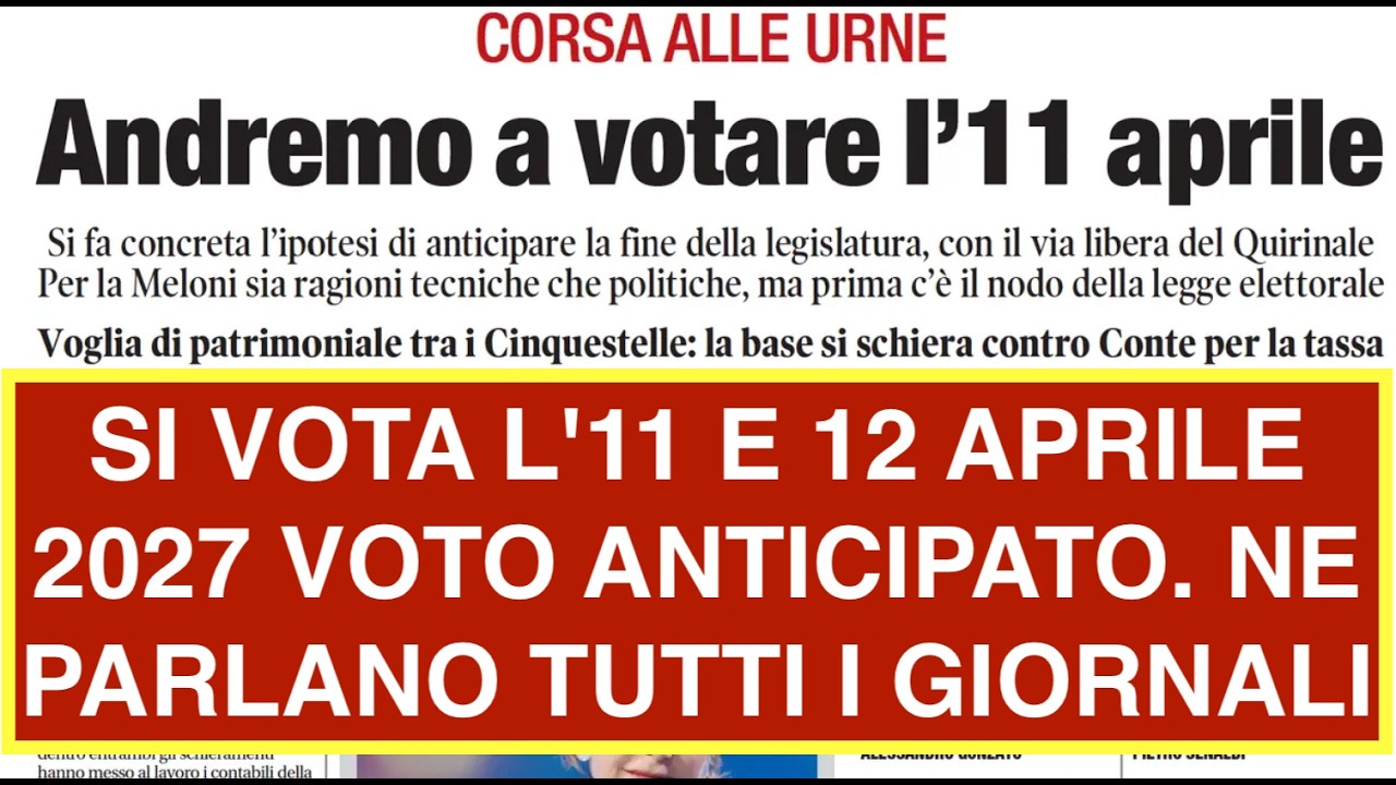SI VOTA L'11 E 12 APRILE 2027 VOTO ANTICIPATO. NE PARLANO TUTTI I GIORNALI