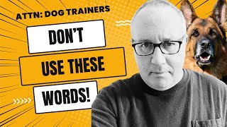 Dog Trainers: Don’t Use These Words With Prospective Dog Training Clients