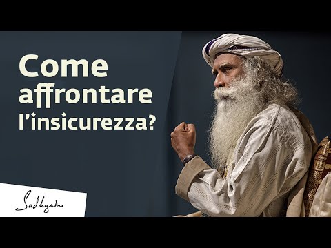 Come affrontare l'insicurezza? | Sadhguru Italiano