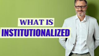 Institutionalized | Definition of institutionalized