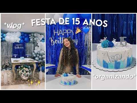 minha festa de aniversário de 15 anos!!💙🎉 *organizando + vlog*