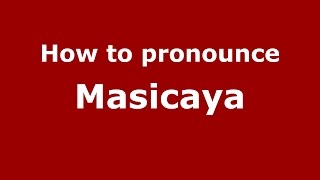 How to pronounce Masicaya