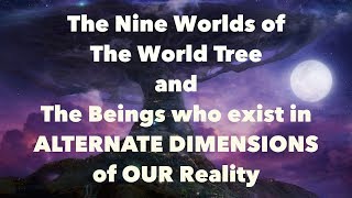 Beings of ALTERNATE DIMENSIONS - The Nine Worlds of THE WORLD TREE - The Power of the Number Nine 9
