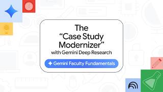 Gemini Faculty Fundamentals: The "Case Study Modernizer" with Gemini Deep Research