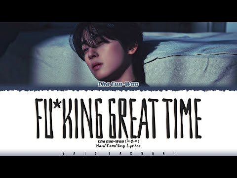CHA EUN-WOO (차은우) - ‘Fu*king great time' Lyrics [Color Coded_Han_Rom_Eng]
