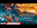 Adipurush Hindi Jukebox Prabhas Ajay Atul Sachet Parampara Manoj M Om Raut Bhushan K