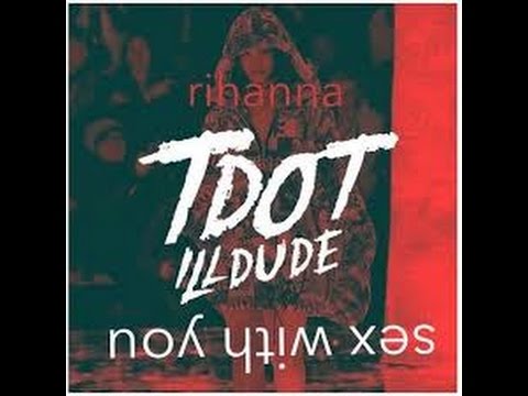 Rihanna - Sex With Me ft Tdot illdude