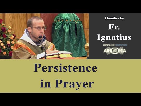Oct 12 - Homily - Fr Ignatius: Persistence in Prayer