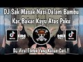 DJ SAK MASAK NASI DALAM BAMBU BAKAR KAR KAYU ATAS PAKU DJ ORANG BARU LEBE GACOR VIRAL TIKTOK ️
