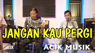 Download lagu ACIK MUSIK - JANGAN KAU PERGI - VOC. LUSIANA SAFARA mp3
