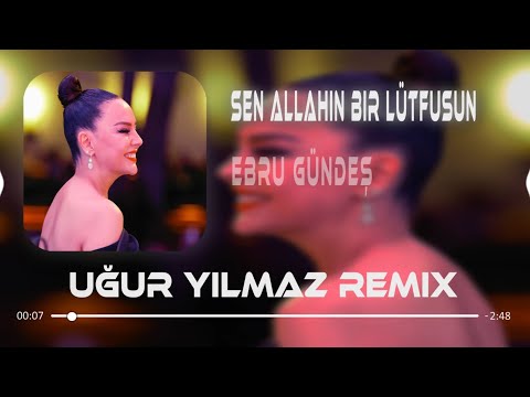 Ebru Gündeş - Sen Allahın Bir Lütfusun (Uğur Yılmaz Remix)