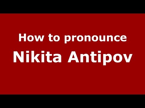How to pronounce Nikita Antipov (Russian/Russia)  - PronounceNames.com