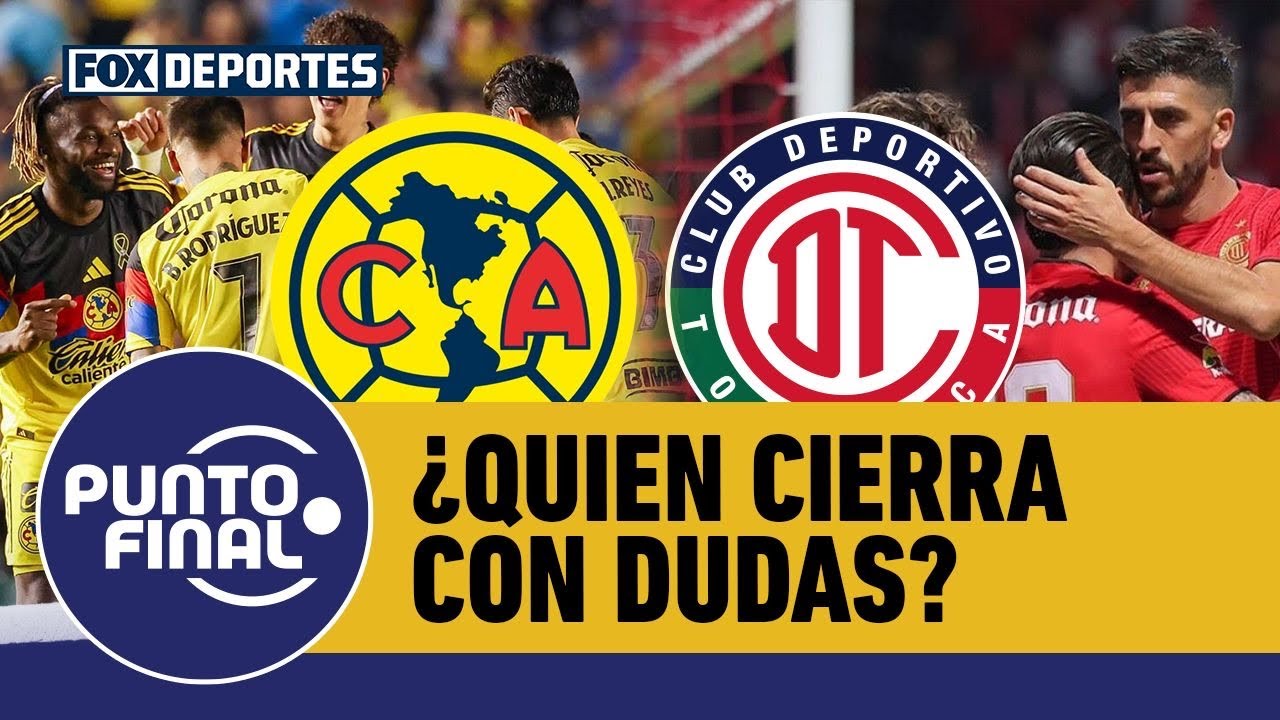 ⚽🔥 LIGA MX | Entre Toluca y América, ¿qué cierre de torneo ha dejado más dudas? | Punto Final