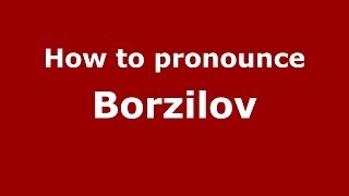 How to pronounce Borzilov