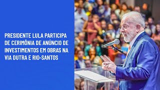 Presidente Lula participa de anúncio de investimentos em obras na Via Dutra e Rio-Santos