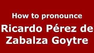 How to pronounce Ricardo Pérez De Zabalza Goytre