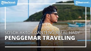 Sosok Refal Hady, Pemeran Karakter Bian dalam Serial Berjudul 'Wedding Agreement' yang Hobi Liburan