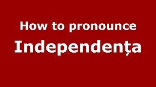 How to pronounce Independența
