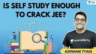 Is self study enough to crack JEE? | Unacademy JEE | Ashwani Tyagi