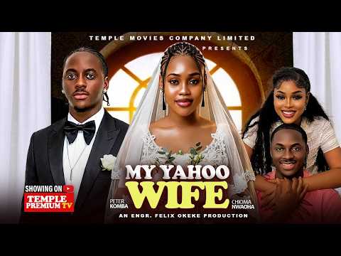 MY YAHOO WIFE -  CHIOMA NWAOHA,  PETER KOMBA 2026 NOLLYWOOD EXCLUSIVE MOVIE