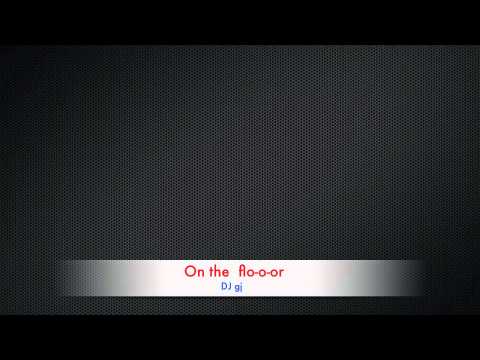 On the flo-o-or    DJ gj