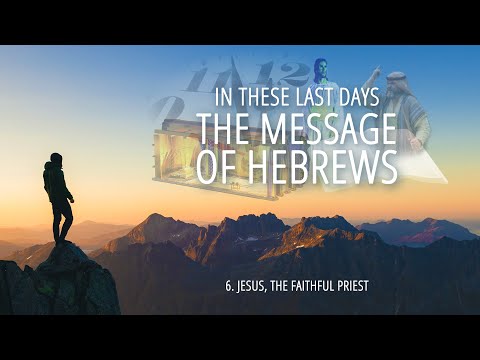6 - Jesus, the Faithful Priest | The Message of Hebrews