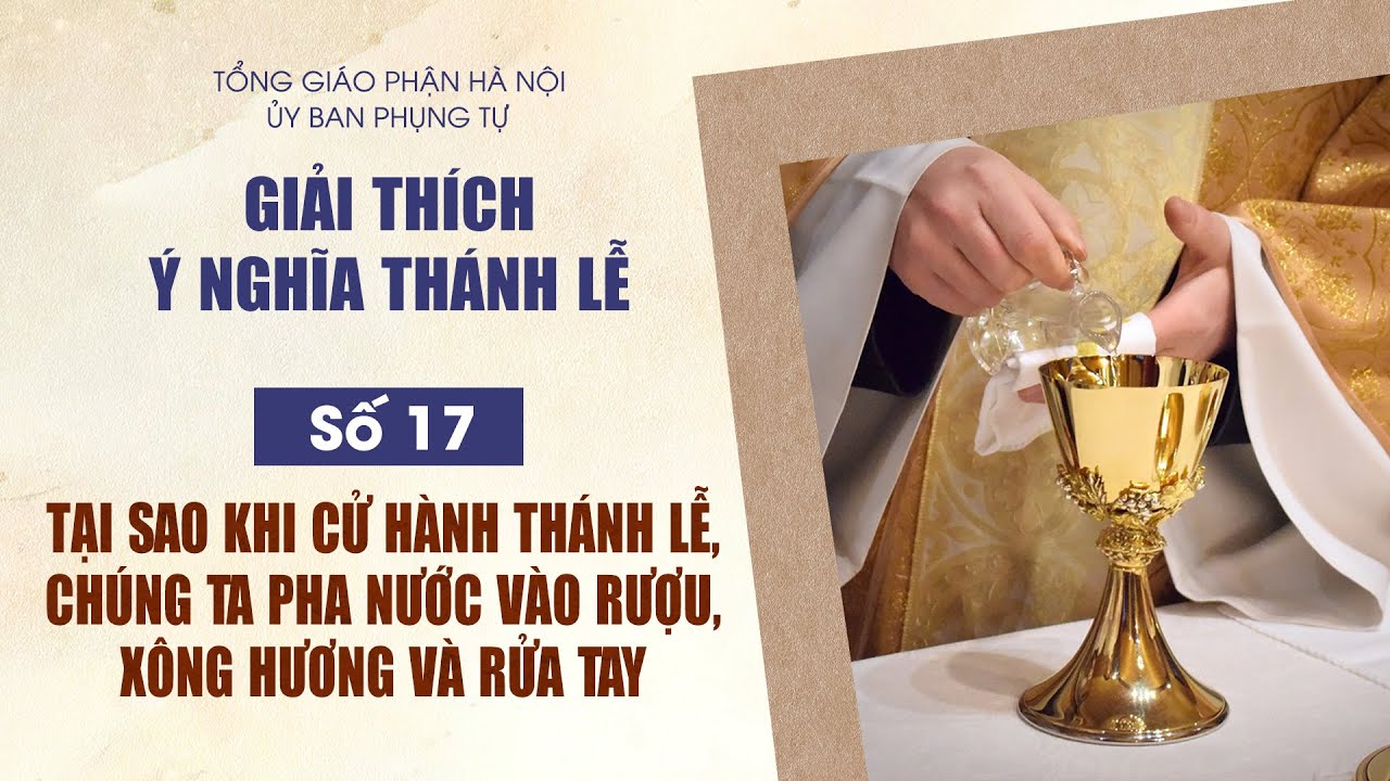Số 17: Tại sao khi cử hành Thánh lễ, chúng ta pha nước vào rượu, xông hương và rửa tay?