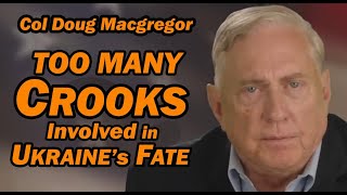 Col Douglas Macgregor: Too Many Crooks Involved in Ukraine's Fate