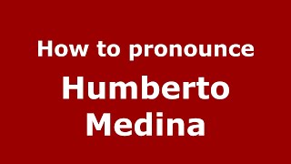 How to pronounce Humberto Medina